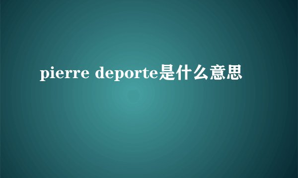 pierre deporte是什么意思
