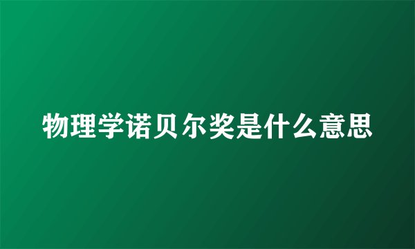 物理学诺贝尔奖是什么意思