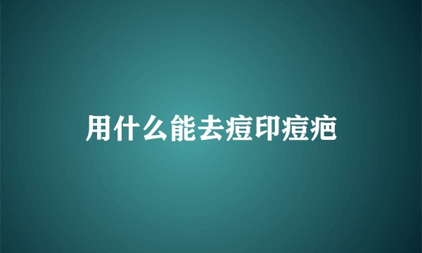 用什么能去痘印痘疤