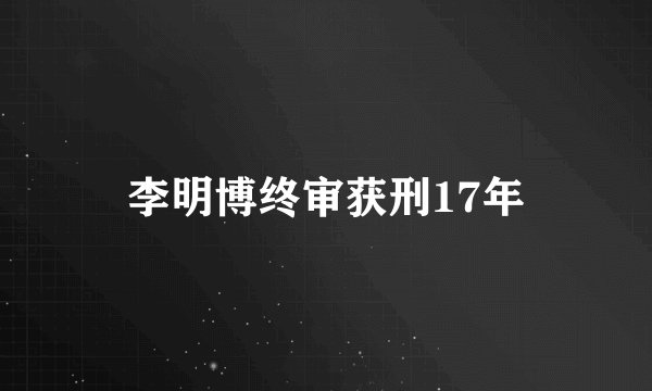 李明博终审获刑17年