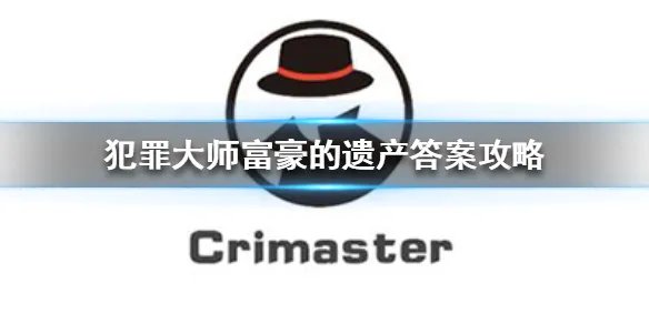 《Crimaster犯罪大师》富豪的遗产答案怎么输入 富豪的遗产答案攻略