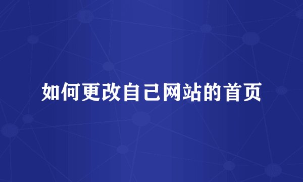 如何更改自己网站的首页