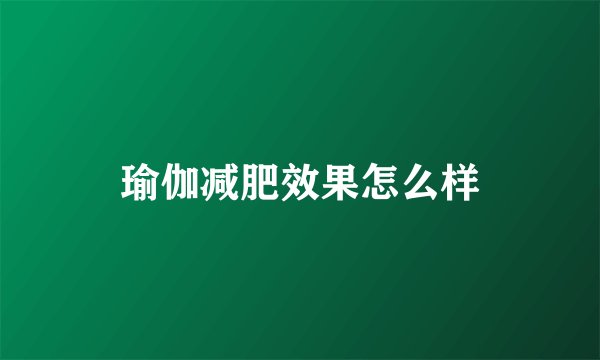 瑜伽减肥效果怎么样