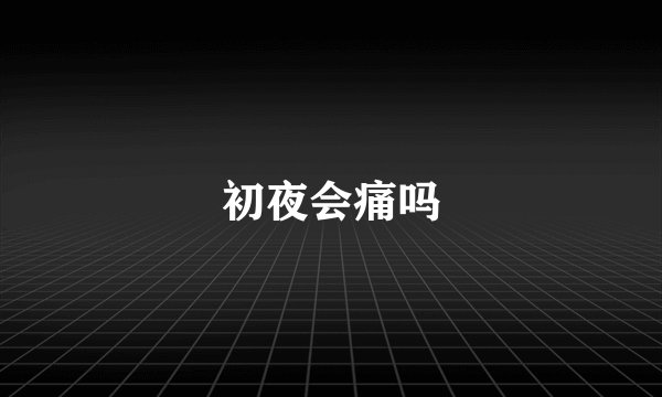 初夜会痛吗
