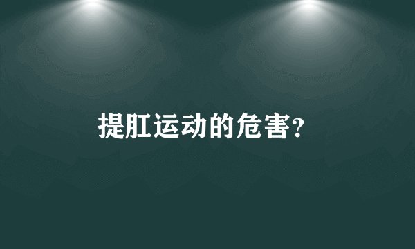 提肛运动的危害？