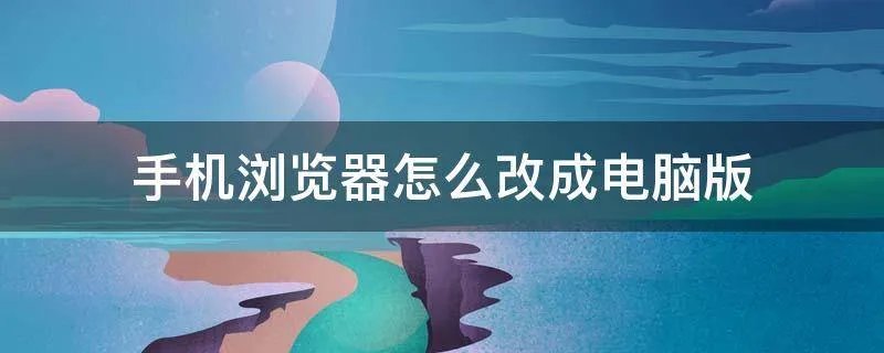 手机浏览器怎么改成电脑版