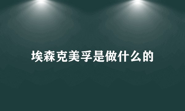 埃森克美孚是做什么的