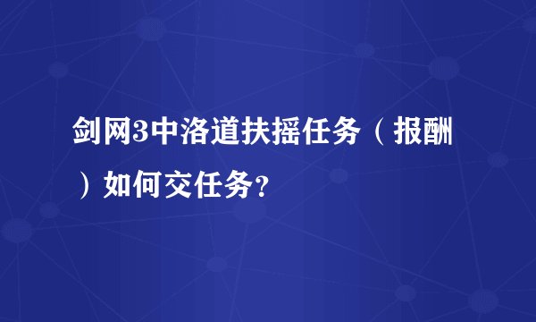 剑网3中洛道扶摇任务（报酬）如何交任务？