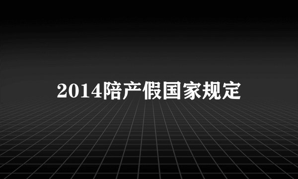 2014陪产假国家规定