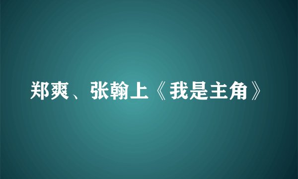 郑爽、张翰上《我是主角》