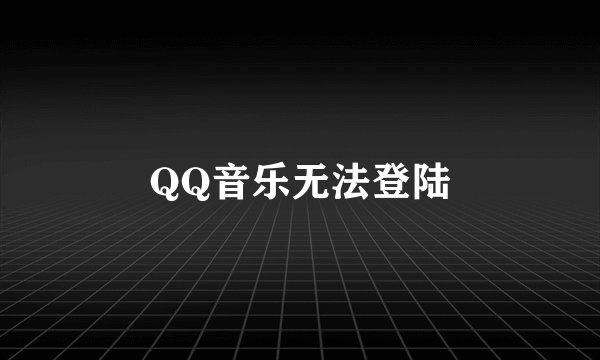 QQ音乐无法登陆