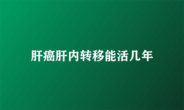 肝癌肝内转移能活几年