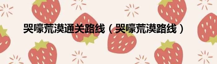 哭嚎荒漠通关路线（哭嚎荒漠路线）