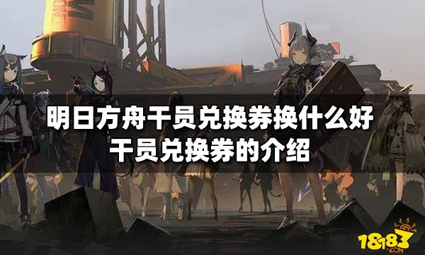 明日方舟干员兑换券换什么好 干员兑换券的介绍