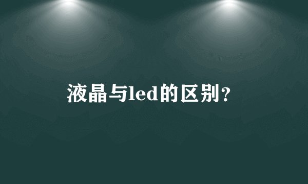 液晶与led的区别？