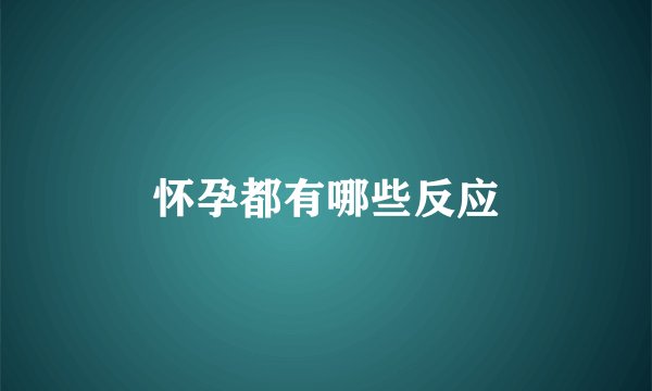 怀孕都有哪些反应