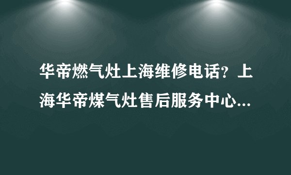 华帝燃气灶上海维修电话？上海华帝煤气灶售后服务中心电话？认知道多少呢？