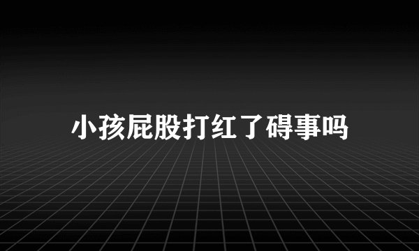 小孩屁股打红了碍事吗