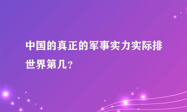 中国的真正的军事实力实际排世界第几？