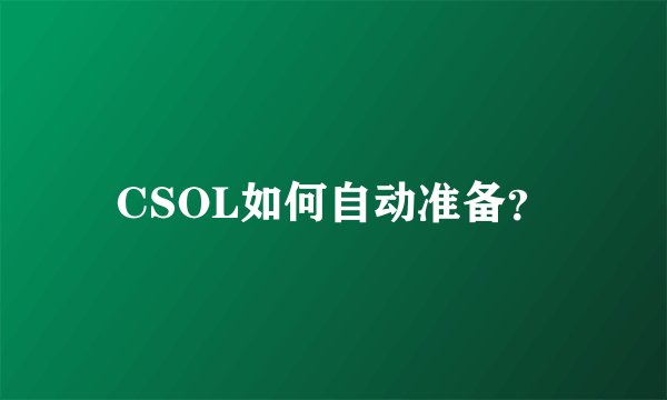 CSOL如何自动准备？