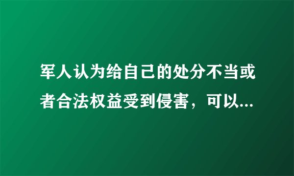 军人认为给自己的处分不当或者合法权益受到侵害，可以在处分决定宣布后（）日内提出申诉。