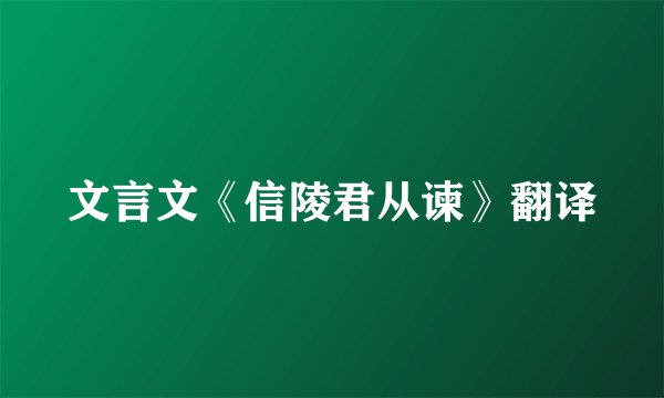文言文《信陵君从谏》翻译