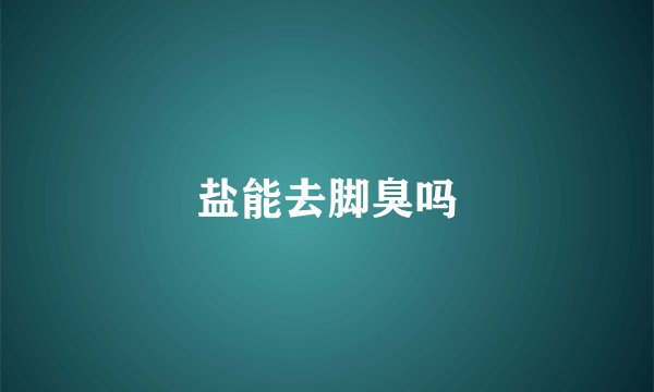 盐能去脚臭吗