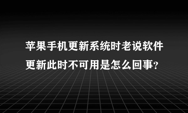 苹果手机更新系统时老说软件更新此时不可用是怎么回事?