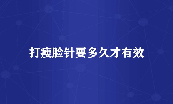 打瘦脸针要多久才有效