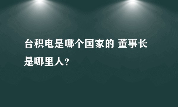台积电是哪个国家的 董事长是哪里人？