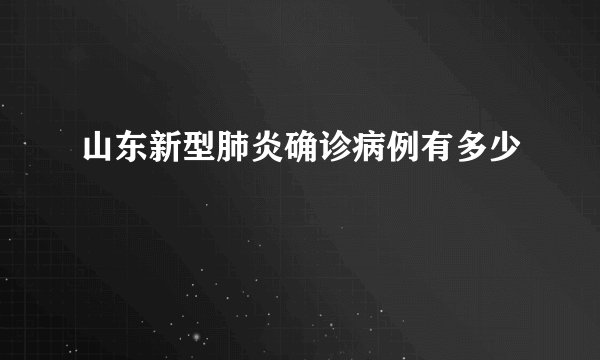 山东新型肺炎确诊病例有多少
