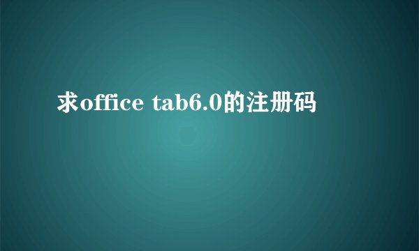 求office tab6.0的注册码
