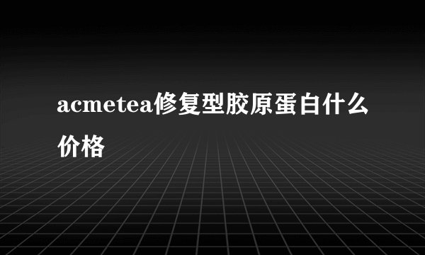 acmetea修复型胶原蛋白什么价格