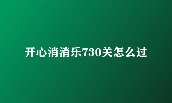 开心消消乐730关怎么过