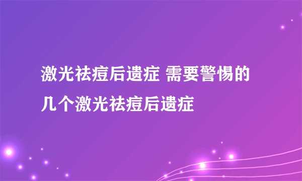 激光祛痘后遗症 需要警惕的几个激光祛痘后遗症
