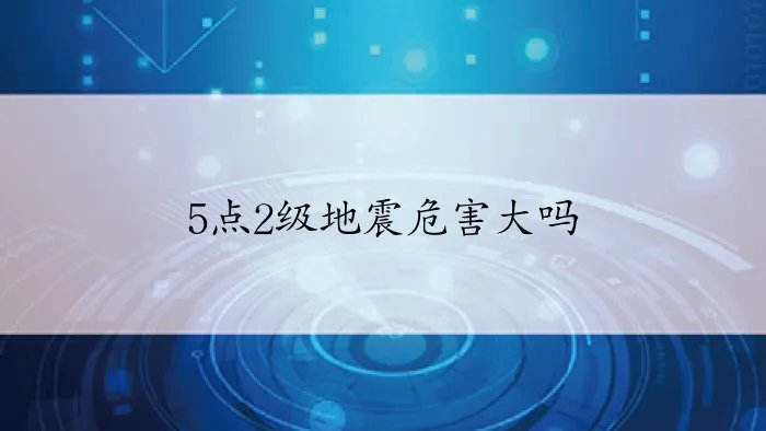 5点2级地震危害大吗