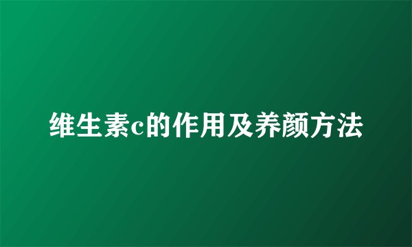 维生素c的作用及养颜方法