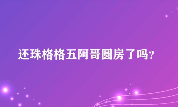 还珠格格五阿哥圆房了吗？
