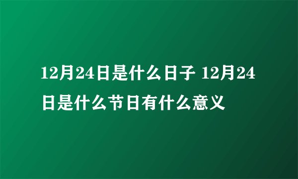 12月24日是什么日子 12月24日是什么节日有什么意义