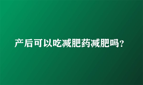 产后可以吃减肥药减肥吗？