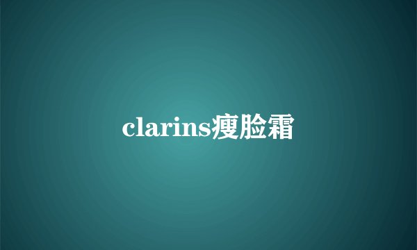 clarins瘦脸霜