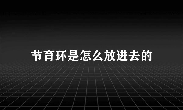 节育环是怎么放进去的