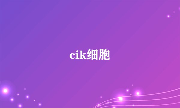 cik细胞