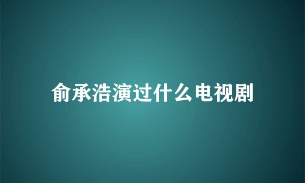 俞承浩演过什么电视剧