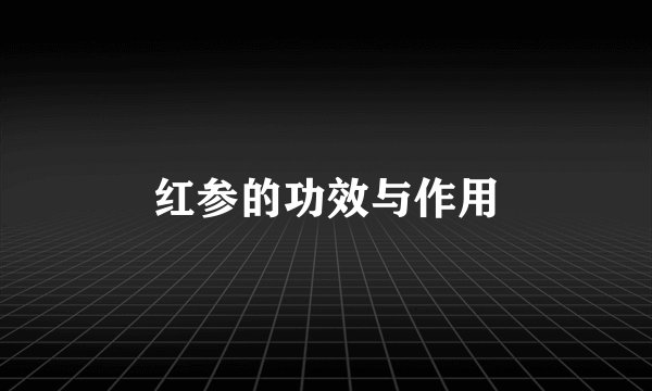红参的功效与作用