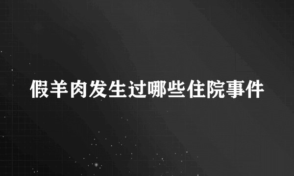 假羊肉发生过哪些住院事件