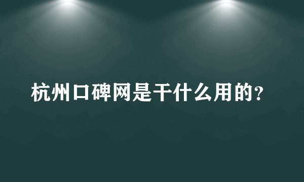 杭州口碑网是干什么用的？
