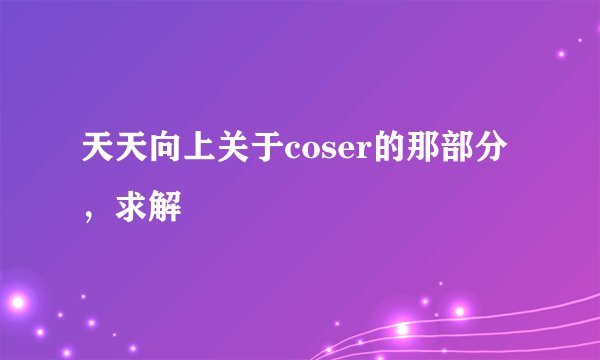 天天向上关于coser的那部分，求解