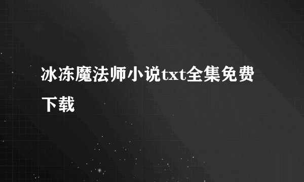 冰冻魔法师小说txt全集免费下载