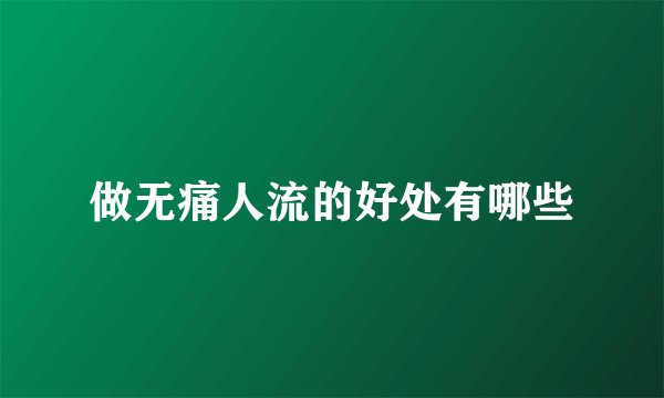 做无痛人流的好处有哪些